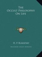 The Occult Philosophy on Life di Helene Petrovna Blavatsky edito da Kessinger Publishing
