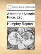 A Letter To Uvedale Price, Esq di Humphry Repton edito da Gale Ecco, Print Editions