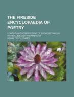 The Fireside Encyclopaedia of Poetry; Comprising the Best Poems of the Most Famous Writers, English and American di Henry Troth Coates edito da Rarebooksclub.com