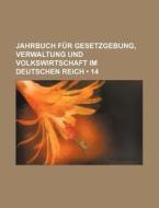 Jahrbuch Fur Gesetzgebung, Verwaltung Und Volkswirtschaft Im Deutschen Reich (14) di Bucher Group edito da General Books Llc