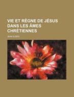 Vie Et Regne De Jesus Dans Les Ames Chretiennes di Jean Eudes edito da General Books Llc