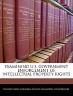 Examining U.s. Government Enforcement Of Intellectual Property Rights edito da Bibliogov