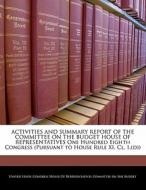 Activities And Summary Report Of The Committee On The Budget House Of Representatives One Hundred Eighth Congress (pursuant To House Rule Xi, Cl. 1.(d edito da Bibliogov
