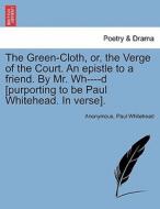 The Green-Cloth, or, the Verge of the Court. An epistle to a friend. By Mr. Wh----d [purporting to be Paul Whitehead. In di Anonymous, Paul Whitehead edito da British Library, Historical Print Editions