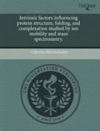 Intrinsic Factors Influencing Protein Structure, Folding, And Complexation Studied By Ion Mobility And Mass Spectrometry. di Catherine Silverio Kaddis edito da Proquest, Umi Dissertation Publishing