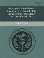 Presurgical Nasoalveolar Molding In Unilateral Cleft Lip And Palate di Neil Verma, Emily M Williams edito da Proquest, Umi Dissertation Publishing