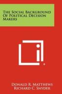 The Social Background of Political Decision Makers di Donald R. Matthews edito da Literary Licensing, LLC