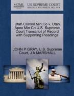 Utah Consol Min Co V. Utah Apex Min Co U.s. Supreme Court Transcript Of Record With Supporting Pleadings di John P Gray, J A Marshall edito da Gale Ecco, U.s. Supreme Court Records