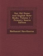 Our Old Home: And English Note-Books, Volume 1 di Nathaniel Hawthorne edito da Nabu Press