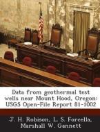 Data From Geothermal Test Wells Near Mount Hood, Oregon di J H Robison, L S Forcella, Marshall W Gannett edito da Bibliogov