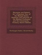Physician and Patient, Or, a Practical View of the Mutual Duties, Relations and Interests of the Medical Profession and the Community di Worthington Hooker, Edward Bentley edito da Nabu Press