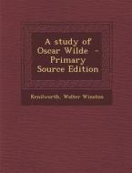 A Study of Oscar Wilde di Kenilworth Walter Winston edito da Nabu Press