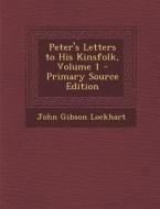Peter's Letters to His Kinsfolk, Volume 1 - Primary Source Edition di John Gibson Lockhart edito da Nabu Press