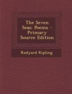 The Seven Seas: Poems - Primary Source Edition di Rudyard Kipling edito da Nabu Press