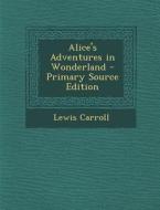Alice's Adventures in Wonderland - Primary Source Edition di Lewis Carroll edito da Nabu Press