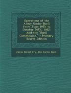 Operations of the Army Under Buell from June 10th to October 30th, 1862: And the Buell Commission. - Primary Source Edition di James Barnet Fry, Don Carlos Buell edito da Nabu Press