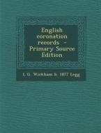 English Coronation Records - Primary Source Edition di L. G. Wickham B. 1877 Legg edito da Nabu Press