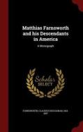 Matthias Farnsworth And His Descendants In America di Claudius Buchanan Farnsworth edito da Andesite Press