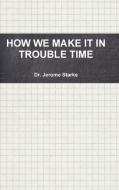How We Make It in Trouble Time di Jerome Starks edito da Lulu.com