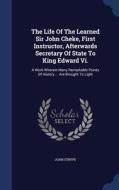 The Life Of The Learned Sir John Cheke, First Instructor, Afterwards Secretary Of State To King Edward Vi. di John Strype edito da Sagwan Press