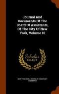 Journal And Documents Of The Board Of Assistants, Of The City Of New York, Volume 10 edito da Arkose Press