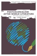 Postcolonialism After World Literature: Relation, Equality, Dissent di Lorna Burns edito da BLOOMSBURY ACADEMIC