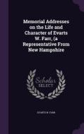 Memorial Addresses On The Life And Character Of Evarts W. Farr, (a Representative From New Hampshire di Evarts W Farr edito da Palala Press