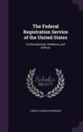 The Federal Registration Service Of The United States di Cressy Livingston Wilbur edito da Palala Press