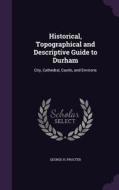 Historical, Topographical And Descriptive Guide To Durham di George H Procter edito da Palala Press