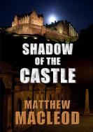 Shadow of the Castle di Matthew Macleod edito da Lulu.com
