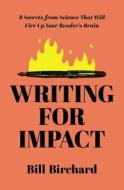 Writing for Impact: 8 Secrets from Science That Will Fire Up Your Readers' Brains di Bill Birchard edito da HARPERCOLLINS LEADERSHIP