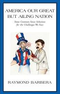 America Our Great But Ailing Nation di Raymond Barbera edito da Xlibris