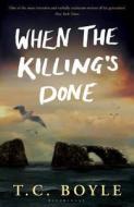 When The Killing\'s Done di T. Coraghessan Boyle edito da Bloomsbury Publishing Plc