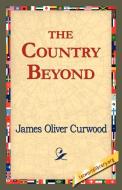 The Country Beyond di James Oliver Curwood edito da 1st World Library - Literary Society