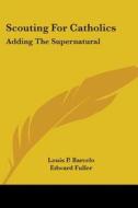 Scouting For Catholics: Adding The Supernatural di Louis P. Barcelo, Edward Fuller edito da Kessinger Publishing, Llc