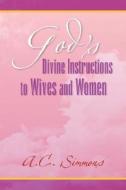 God's Divine Instructions To Wives And Women di A C Simmons edito da Xlibris Corporation