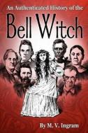 An Authenticated History of the Bell Witch di Martin Van Buren Ingram, M. V. Ingram edito da Createspace