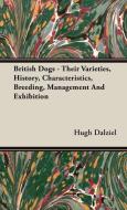 British Dogs - Their Varieties, History, Characteristics, Breeding, Management And Exhibition di Hugh Dalziel edito da Ehrsam Press