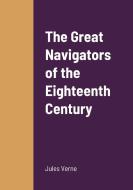 The Great Navigators of the Eighteenth Century di Jules Verne edito da Lulu.com