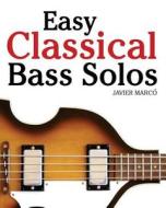 Easy Classical Bass Solos: Featuring Music of Bach, Mozart, Beethoven, Tchaikovsky and Others. in Standard Notation and Tablature. di Javier Marc, Javier Marco edito da Createspace
