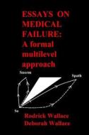 Essays on Medical Failure: A Formal Multilevel Approach di Rodrick Wallace Phd, Deborah Wallace Phd edito da Createspace