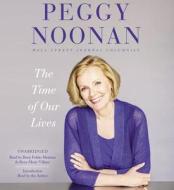 The Time of Our Lives: Collected Writings di Peggy Noonan edito da Hachette Book Group