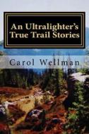 An Ultralighter's True Trail Stories: Beyond the Journey di Carol Wellman edito da Createspace