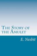 The Story of the Amulet di E. Nesbit edito da Createspace