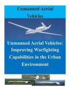 Unmanned Aerial Vehicles: Improving Warfighting Capabilities in the Urban Enviro di United States Marine Corps Command and S edito da Createspace