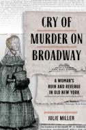 Cry of Murder on Broadway di Julie Miller edito da CORNELL UNIV PR