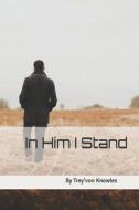 In Him I Stand di Trey'von Knowles edito da Createspace Independent Publishing Platform