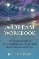 The Dream Workbook: The Practical Guide to Understanding Your Dreams and Having Them Work for You di MR Joe Friedman edito da Createspace