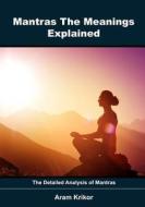 Mantras- The Meanings Explained: The Detailed Analysis of Mantras di Aram Krikor edito da Createspace
