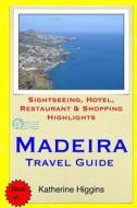 Madeira Travel Guide: Sightseeing, Hotel, Restaurant & Shopping Highlights di Katherine Higgins edito da Createspace